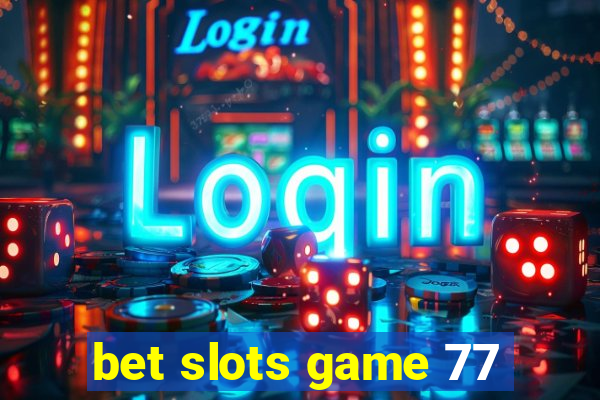 bet slots game 77